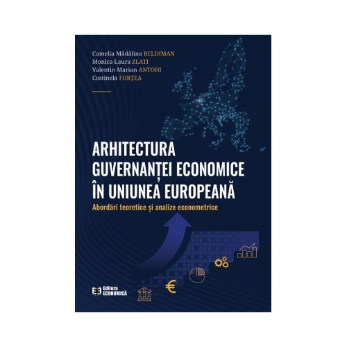 Arhitectura guvernantei economice in Uniunea Europeana. Abordari teoretice si analize econometrice - Camelia Madalina Beldiman