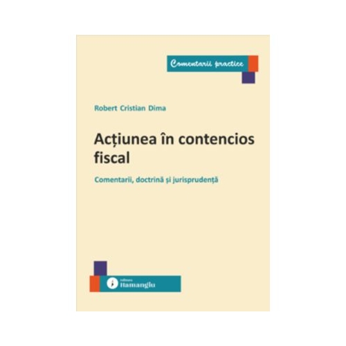 Actiunea in contencios fiscal. Comentarii, doctrina si jurisprudenta - Robert Cristian Dima