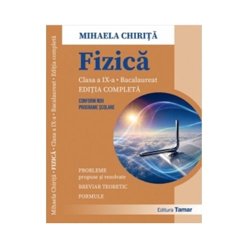 Fizica. Culegere de probleme propuse si rezolvate pentru clasa a 9-a si bacalaureat. Breviar teoretic. Formule. Editia completa - Mihaela Chirita
