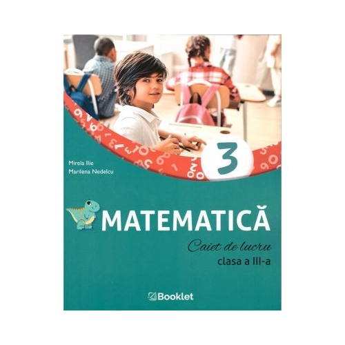 Caiet de lucru Matematica. Clasa a 3-a - Mirela Ilie