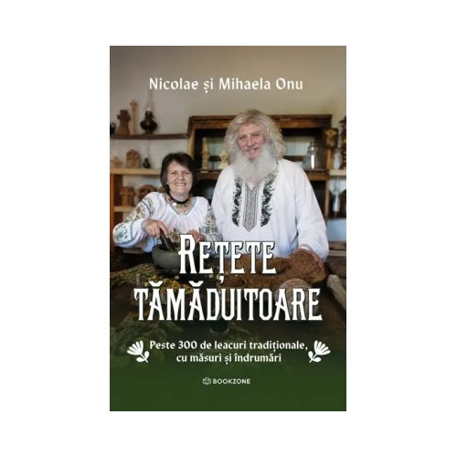 Retete tamaduitoare. Peste 300 de leacuri traditionale, cu masuri si indrumari - Mihaela Onu, Nicolae Onu