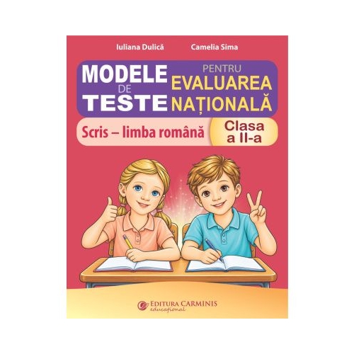 Modele de teste pentru Evaluarea Nationala. Scris limba romana clasa a 2-a EVN2B - Iuliana Dulica