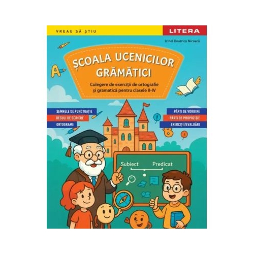 Scoala ucenicilor gramatici. Culegere de exercitii de ortografie si gramatica pentru clasele 2-4 - Irinel Beatrice Nicoara