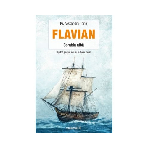 Flavian. Corabia alba volumul 6 - Alexandru Torik