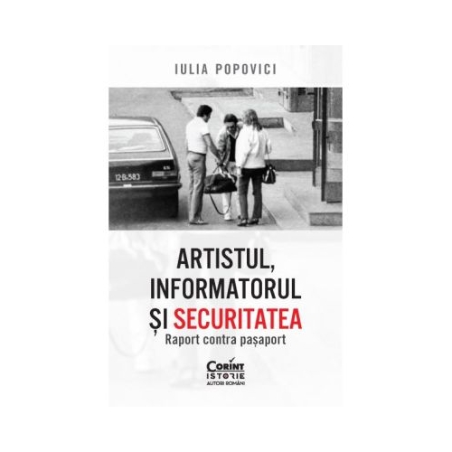 Artistul, informatorul si Securitatea. Raport contra pasaport - Iulia Popovici