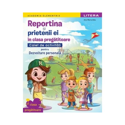 Academia Elementrix. Reportina si prietenii ei. Caiet de activitati pentru Dezvoltare personala. Clasa pregatitoare - Ana Maria Albu
