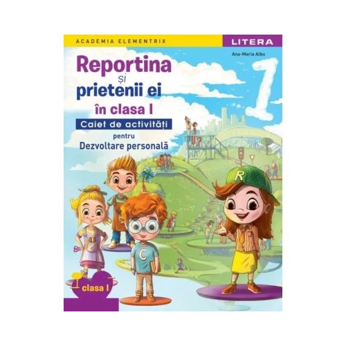 Academia Elementrix. Reportina și prietenii ei. Caiet de activitati pentru Dezvoltare personala. Clasa 1 - Ana Maria Albu