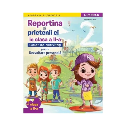 Academia Elementrix. Reportina și prietenii ei. Caiet de activitati pentru Dezvoltare personala. Clasa a 2-a - Ana Maria Albu