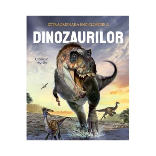 Extraordinara enciclopedie a dinozaurilor - Claudia Martin