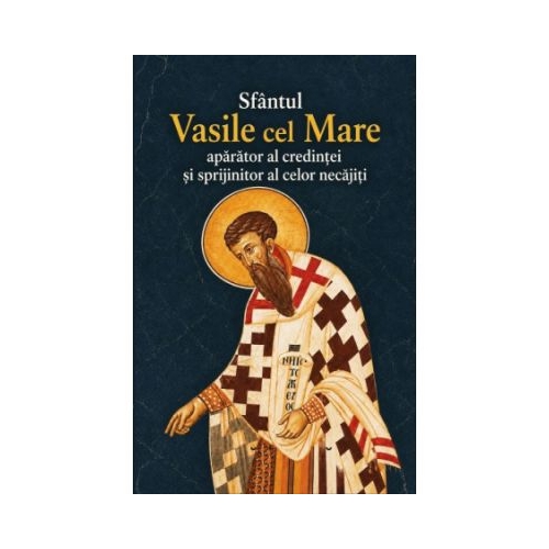 Sfantul Vasile cel Mare. Aparator al credintei si sprijinitor al celor necajiti