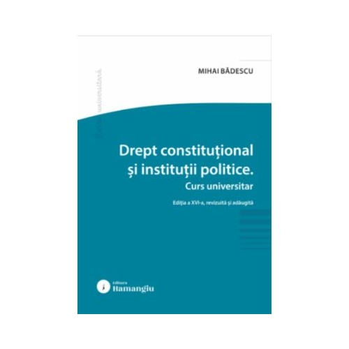Drept constitutional si institutii politice. Editia a 16-a - Mihai Badescu