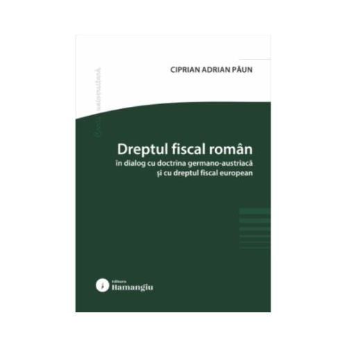 Dreptul fiscal roman in dialog cu doctrina germano-austriaca si cu dreptul fiscal european - Ciprian Paun