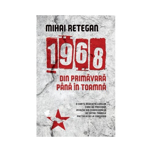 1968 din primavara pana in toamna - Mihai Retegan