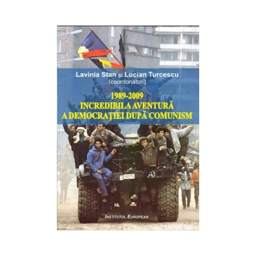 1989-2009 Incredibila aventura a democratiei dupa comunism - Lavinia Stan, Lucian Turcescu