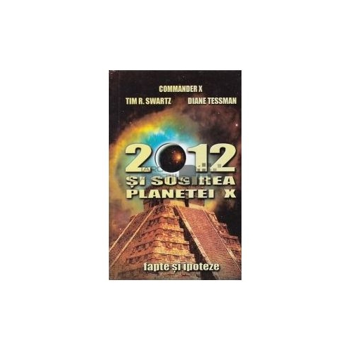 2012 si sosirea planetei X - Tim R. Swartz, Diane Tessman, Commander X