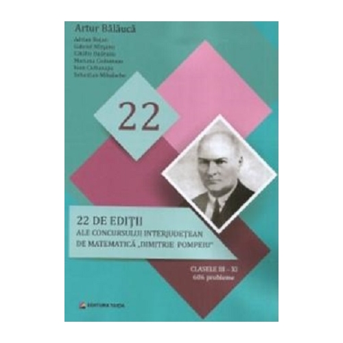 22 editii ale concursului interjudetean de matematica Dimitrie Pompeiu, clasele 3-11 - Artur Balauca