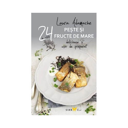 24 de retete delicioase si usor de preparat. Peste si fructe de mare - Laura Adamache