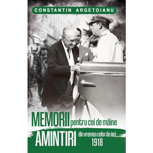 Memorii pentru cei de maine, Amintiri din vremea celor de ieri 1918. Volumul 3 - Constantin Argetoianu