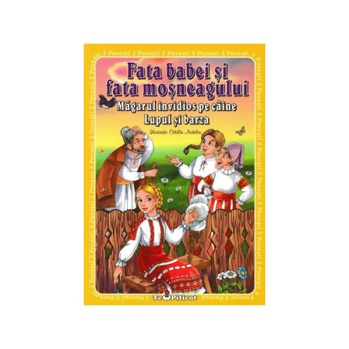 3 povesti: Fata babei si fata mosneagului. Magarul invidios pe caine. Lupul si barza