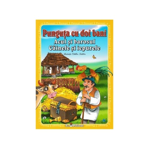 3 povesti: Punguta cu doi bani. Acul si barosul. Cainele si iepurele