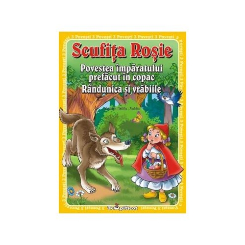 3 Povesti: Scufita Rosie. Povestea imparatului prefacut in copac. Randunica si vrabiile