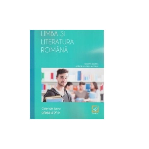 Limba si literatura romana. Caiet de lucru, clasa a X-a - Dorica Boltasu, editura Booklet