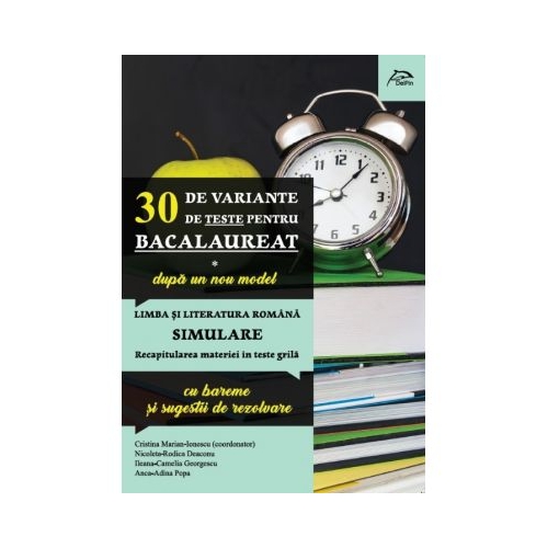 30 de variante de teste pentru Bacalaureat 2020 - dupa noul model - Limba si literatura romana - Simulare - Recapitularea materiei in teste grila - cu bareme si sugestii de rezolvare