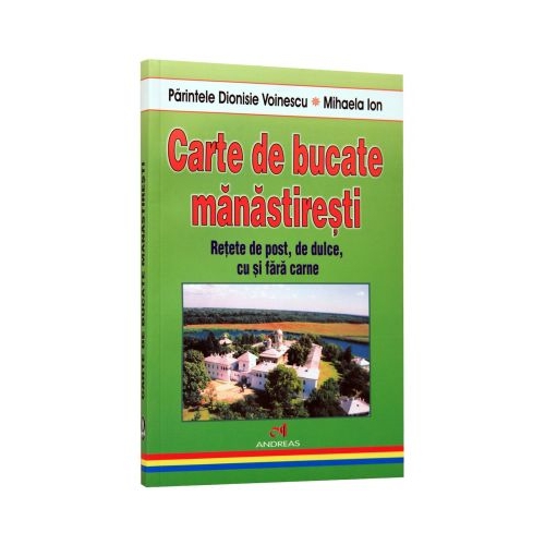 Carte de bucate manastiresti. Retete de post, de dulce, cu si fara carne - Dionisie Voinescu