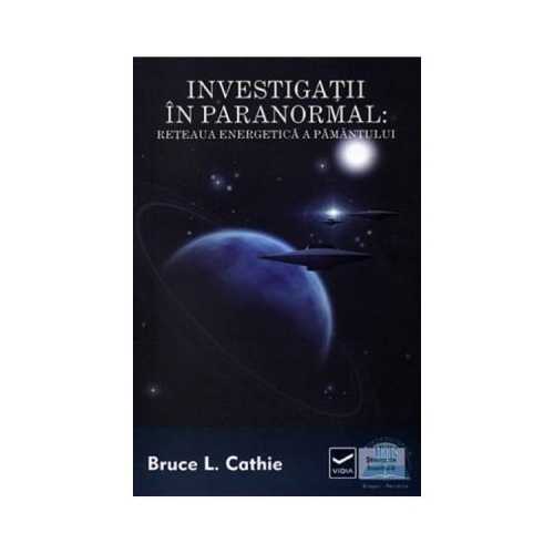 Investigatii in paranormal. Reteaua energetica a pamantului - Bruce L Cathie