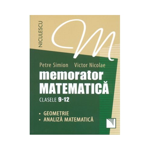 Memorator Matematica clasele 9-12. Geometrie si Analiza Matematica - Petre Simion
