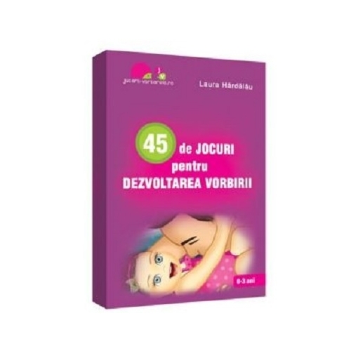 45 de jocuri pentru dezvoltarea vorbirii - Laura Hardalau, editura Jucarii Vorbarete