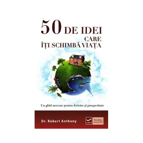 50 de idei care iti schimba viata - Un ghid necesar pentru fericire si prosperitate (Robert Anthony)