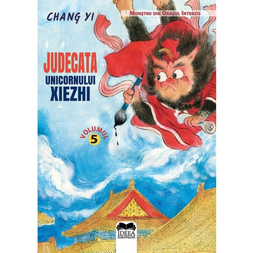 Judecata unicornului Xiezhi. Volumul 5. Seria Monstrii din orasul interzis - Chang Yi, Meme Lu, editura Ideea Europeana 