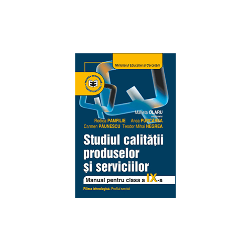 Studiul calitatii produselor si serviciilor. Manual pentru clasa a 9-a - Marieta Olaru, Rodica Pamfilie, Anca Purcarea, Carmen Paunescu, Teodor Mihai Negrea