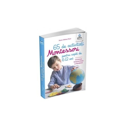 65 de activitati Montessori pentru copiii de 6-12 ani. Volumul 1. Universul, Sistemul Solar si Pamantul - Marie-Helene Place