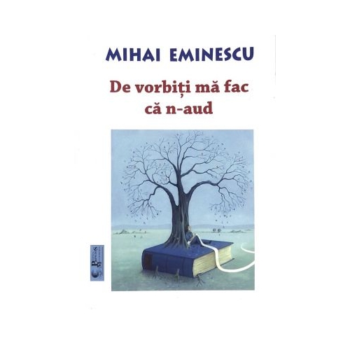 De vorbiti ma fac ca n-aud - Mihai Eminescu