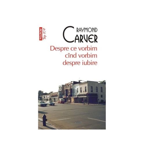 Despre ce vorbim cind vorbim despre iubire - Raymond Carver