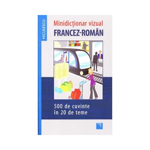 Minidictionar vizual francez-roman - 500 de cuvinte in 20 de teme