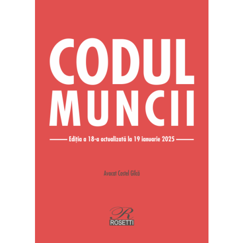 Codul muncii. Editia a 18-a actualizata la 19 ianuarie 2025 - Costel Gilca