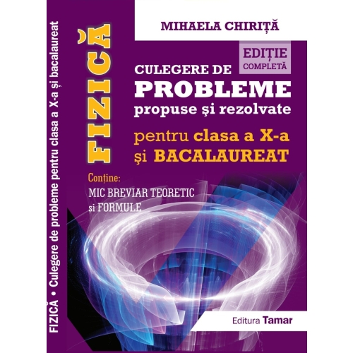 Fizica, Culegere de probleme propuse si rezolvate clasa a X-a si BAC + Mic breviar Altele Clasa 10 Tamar grupdzc