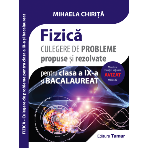 Culegere de probleme propuse si rezolvate. Fizica clasa a IX-a si bacalaureat - Mihaela Chirita Altele Clasa 10 Tamar grupdzc