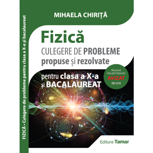 Culegere de probleme propuse si rezolvate. Fizica pentru clasa a X-a si bacalaureat - Mihaela Chirita Altele Clasa 10 Tamar grupdzc