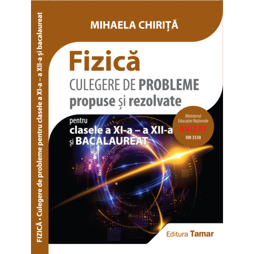 Fizica. Culegere de probleme propuse si rezolvate pentru clasele a XI-a, a XII-a si bacalaureat - Mihaela Chirita Fizica Clasa 12 Tamar grupdzc