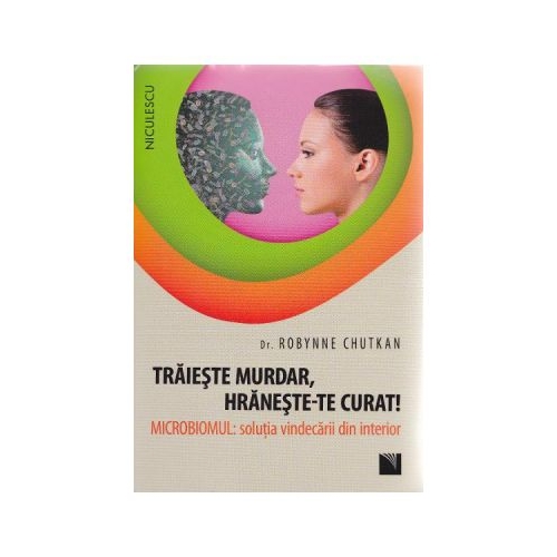 Traieste murdar, hraneste-te curat! - Dr. Robynne Chutkan