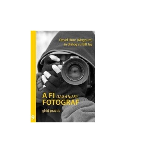 A fi (sau a nu fi) fotograf. Ghid practic - David Hurn