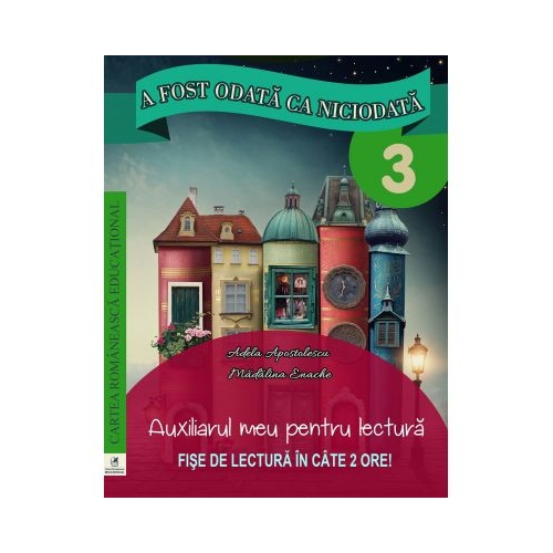 A fost odata ca niciodata. Auxiliarul meu pentru lectura. Clasa a III-a - Georgiana Gogoescu, Adela Apostolescu, Madalina Enache, editura Cartea Romaneasca Educational