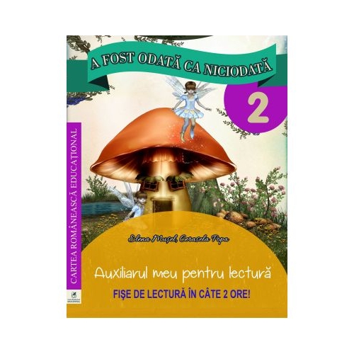 A fost odata ca niciodata. Auxiliarul meu pentru lectura. Clasa a II-a - Georgiana Gogoescu (coord.), Elena Musel, Cerasela Popa, editura Cartea Romaneasca Educational