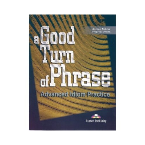 A Good Turn of Phrase Advanced Idiom Practice - Virginia Evans, James Milton