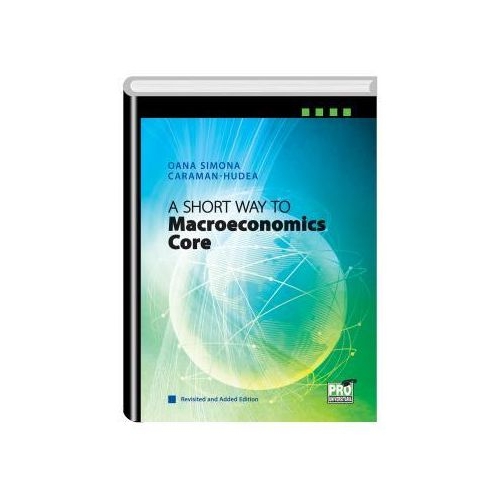 A Short Way to Macroeconomics Core - Revisited and Added Edition - Oana Simona Caraman-Hudea