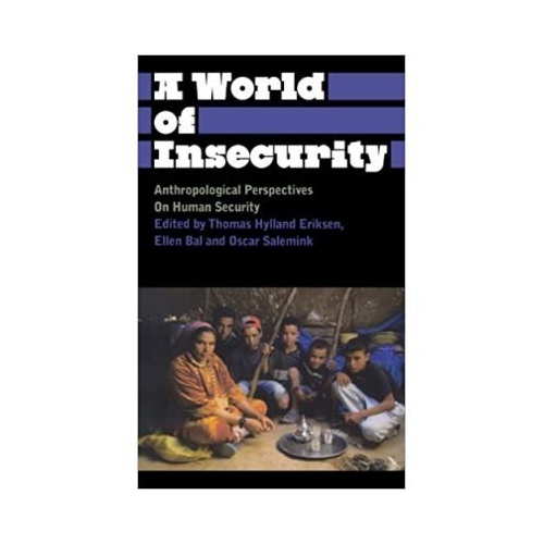 A World of Insecurity. Anthropological Perspectives on Human Security - Thomas Hylland Eriksen, Oscar Salemink, Ellen Bal